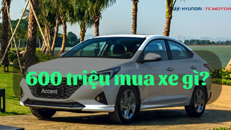 600 triệu mua xe gì?