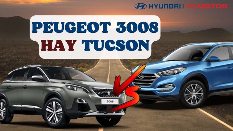 So sánh Peugeot 3008 và Tucson: Xe nào tốt?